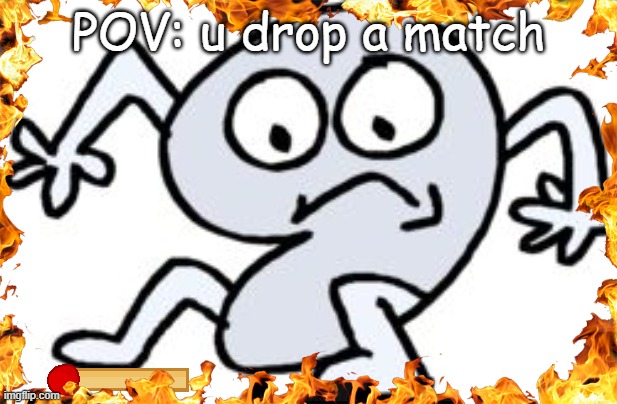 UH OH | POV: u drop a match | image tagged in bfb | made w/ Imgflip meme maker