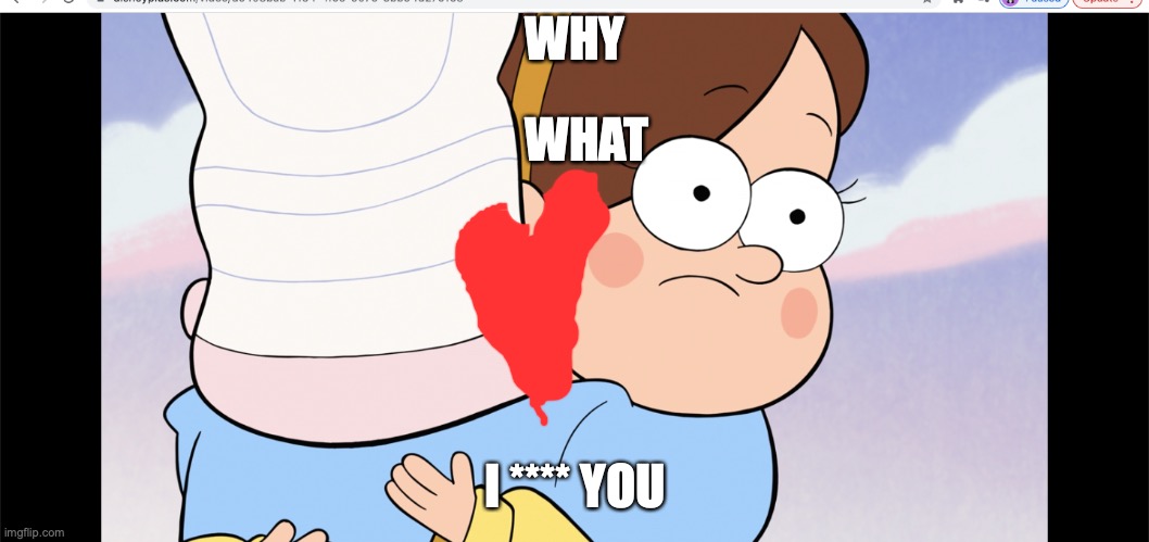gravity falls | WHY; WHAT; I **** YOU | image tagged in gravity falls | made w/ Imgflip meme maker