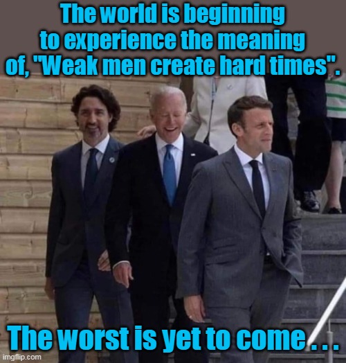 The liberal mind is a dangerous wasteland. | The world is beginning to experience the meaning of, "Weak men create hard times". The worst is yet to come . . . | image tagged in liberal logic,stupid liberals,evil,incompetence,progressives | made w/ Imgflip meme maker