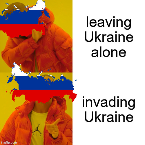 Drake Hotline Bling | leaving Ukraine alone; invading Ukraine | image tagged in memes,drake hotline bling | made w/ Imgflip meme maker