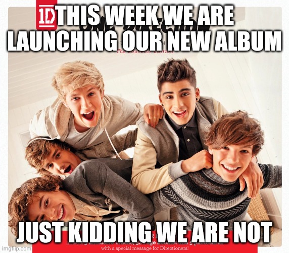 album release prank | THIS WEEK WE ARE LAUNCHING OUR NEW ALBUM; JUST KIDDING WE ARE NOT | image tagged in album cover | made w/ Imgflip meme maker