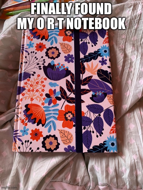 O r t | FINALLY FOUND MY O R T NOTEBOOK | made w/ Imgflip meme maker