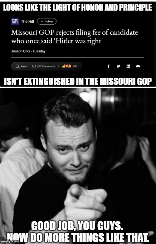 LOOKS LIKE THE LIGHT OF HONOR AND PRINCIPLE; ISN'T EXTINGUISHED IN THE MISSOURI GOP; GOOD JOB, YOU GUYS.  NOW DO MORE THINGS LIKE THAT. | image tagged in good work guy | made w/ Imgflip meme maker