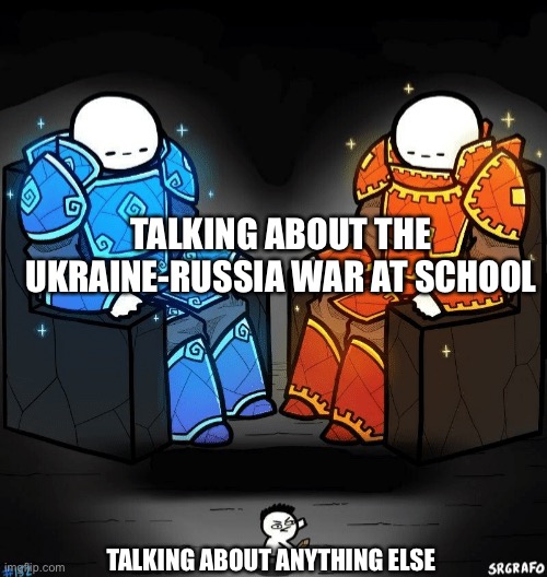 It’s the only thing people talk about | TALKING ABOUT THE UKRAINE-RUSSIA WAR AT SCHOOL; TALKING ABOUT ANYTHING ELSE | image tagged in two giants looking at a small guy | made w/ Imgflip meme maker