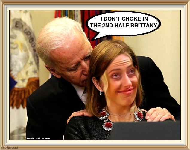 Commander and Kansas City Chief & Brittany Matthews-Just Biden her time. |  I DON'T CHOKE IN THE 2ND HALF BRITTANY; MEME BY: PAUL PALMIERI | image tagged in brittany matthews,patrick mahomes,kansas city chiefs,creepy joe biden,nfl memes,nfl football | made w/ Imgflip meme maker