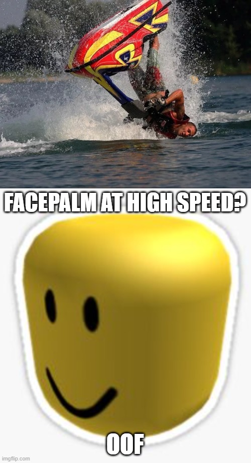 WATER PROOF | FACEPALM AT HIGH SPEED? OOF | image tagged in oof,boat | made w/ Imgflip meme maker
