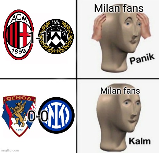 AC Milan 1-1 Udinese + Genoa 0-0 Inter | Milan fans; 1-1; Milan fans; 0-0 | image tagged in panik kalm,ac milan,inter,serie a,calcio,memes | made w/ Imgflip meme maker