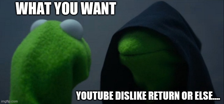 Evil Kermit | WHAT YOU WANT; YOUTUBE DISLIKE RETURN OR ELSE.... | image tagged in memes,evil kermit | made w/ Imgflip meme maker