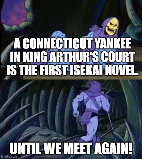 Uncomfortable Truth Skeletor | A CONNECTICUT YANKEE IN KING ARTHUR'S COURT IS THE FIRST ISEKAI NOVEL. UNTIL WE MEET AGAIN! | image tagged in uncomfortable truth skeletor | made w/ Imgflip meme maker