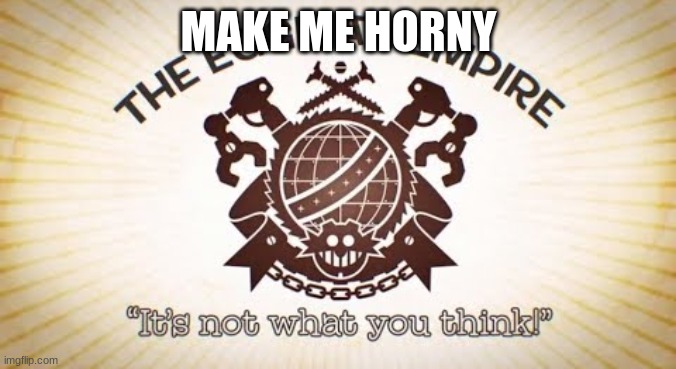 Eggman Empire Emblem | MAKE ME HORNY | image tagged in eggman empire emblem | made w/ Imgflip meme maker