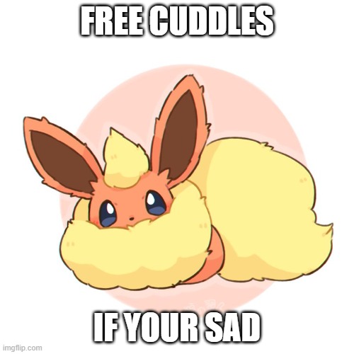 da floof | FREE CUDDLES; IF YOUR SAD | image tagged in too much floof | made w/ Imgflip meme maker