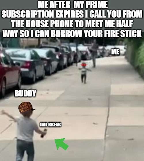 i need a favor | ME AFTER  MY PRIME SUBSCRIPTION EXPIRES I CALL YOU FROM THE HOUSE PHONE TO MEET ME HALF WAY SO I CAN BORROW YOUR FIRE STICK; ME; BUDDY; JAIL BREAK | image tagged in when your zwift buddy comes outside to ride | made w/ Imgflip meme maker