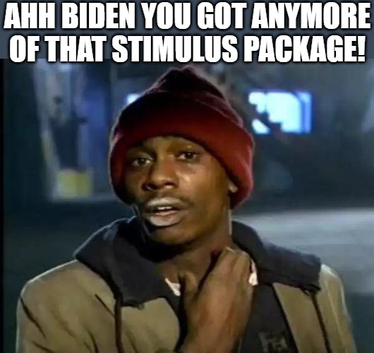 STILL WAITING | AHH BIDEN YOU GOT ANYMORE OF THAT STIMULUS PACKAGE! | image tagged in memes,y'all got any more of that | made w/ Imgflip meme maker