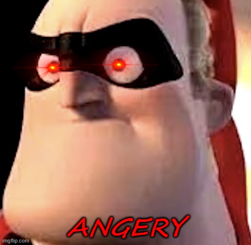 Mr incredible becoming angry phase 3 | ANGERY | image tagged in mr incredible becoming angry phase 3 | made w/ Imgflip meme maker