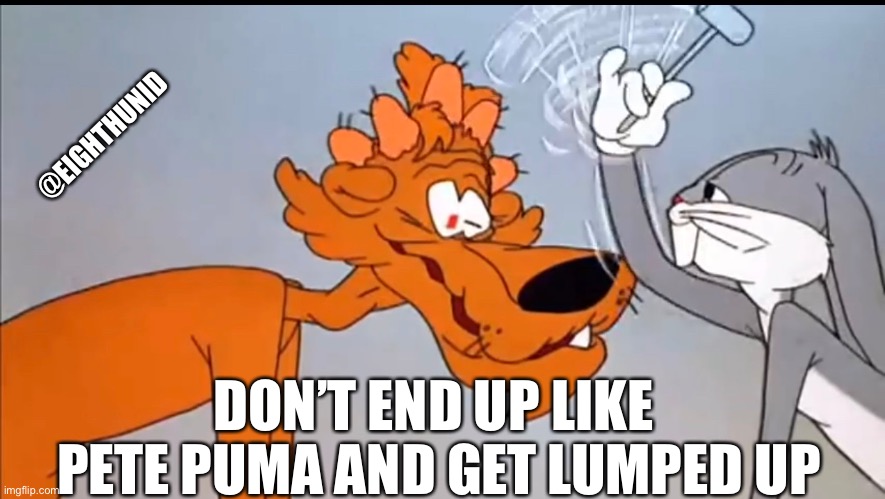 bad luck | @EIGHTHUNID; DON’T END UP LIKE 
PETE PUMA AND GET LUMPED UP | image tagged in bad luck | made w/ Imgflip meme maker