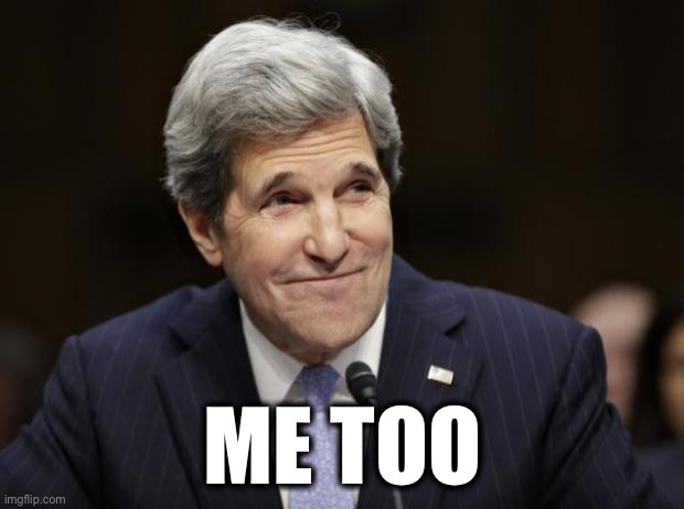 john kerry smiling | ME TOO | image tagged in john kerry smiling | made w/ Imgflip meme maker