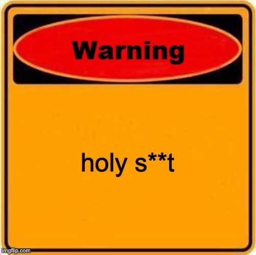 Warning Sign |  holy s**t | image tagged in memes,warning sign | made w/ Imgflip meme maker