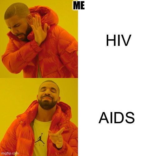 aids, not hiv | ME; HIV; AIDS | image tagged in memes,drake hotline bling | made w/ Imgflip meme maker