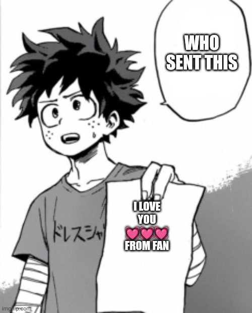 Deku | WHO SENT THIS; I LOVE YOU 💓💓💓 FROM FAN | image tagged in deku letter | made w/ Imgflip meme maker