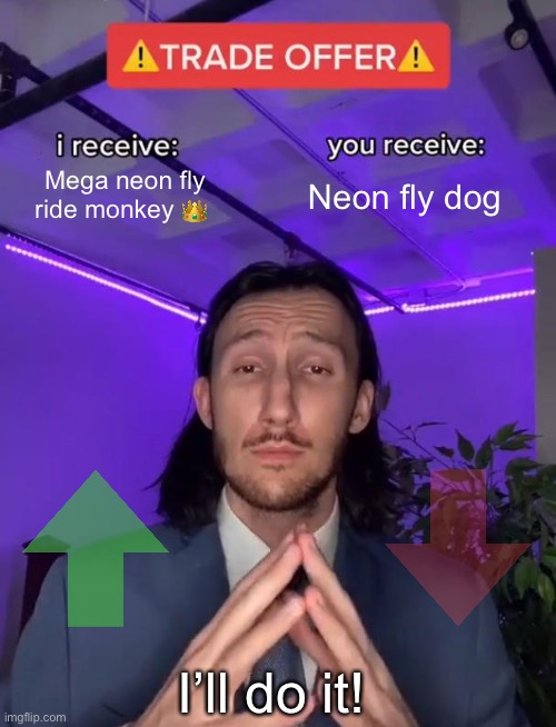 The ? means king | Mega neon fly ride monkey 👑; Neon fly dog; I’ll do it! | image tagged in trade offer | made w/ Imgflip meme maker