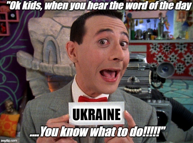 Pee Wee Secret Word | "Ok kids, when you hear the word of the day; UKRAINE; ....You know what to do!!!!!" | image tagged in pee wee secret word | made w/ Imgflip meme maker