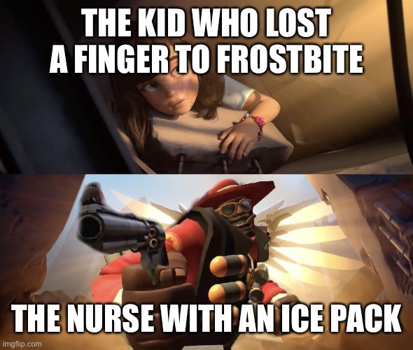 E | THE KID WHO LOST A FINGER TO FROSTBITE; THE NURSE WITH AN ICE PACK | image tagged in demoman aiming gun at girl | made w/ Imgflip meme maker