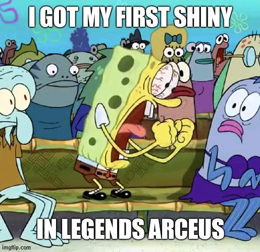 Discluding Ponyta, it was Swinub | I GOT MY FIRST SHINY; IN LEGENDS ARCEUS | image tagged in spongebob yelling | made w/ Imgflip meme maker