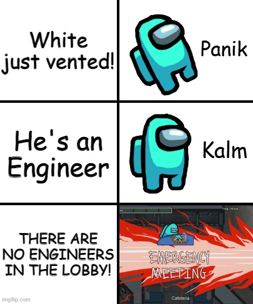 lol White sus | White just vented! He's an Engineer; THERE ARE NO ENGINEERS IN THE LOBBY! | image tagged in panik kalm panik among us version | made w/ Imgflip meme maker