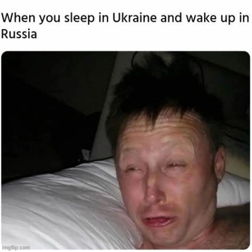 When you sleep in Ukraine and wake up in Russia | made w/ Imgflip meme maker