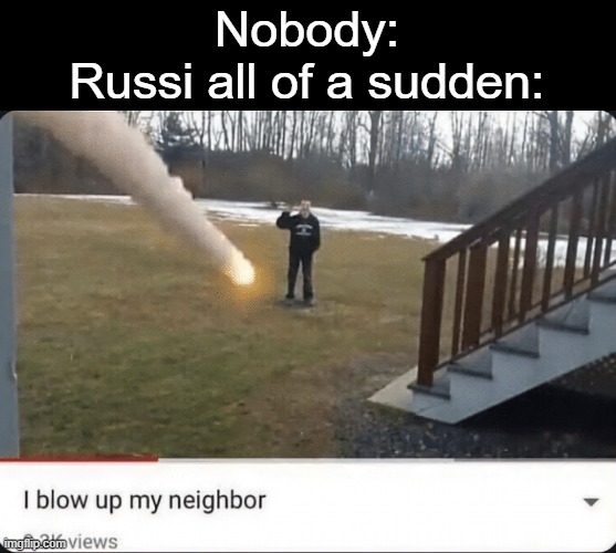 Nobody:
Russi all of a sudden: | made w/ Imgflip meme maker