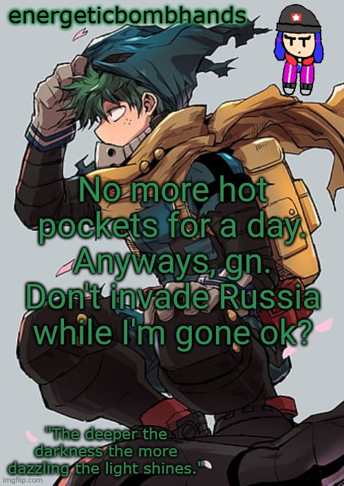 energeticbombhands temp | No more hot pockets for a day. Anyways, gn. Don't invade Russia while I'm gone ok? | image tagged in energeticbombhands temp | made w/ Imgflip meme maker