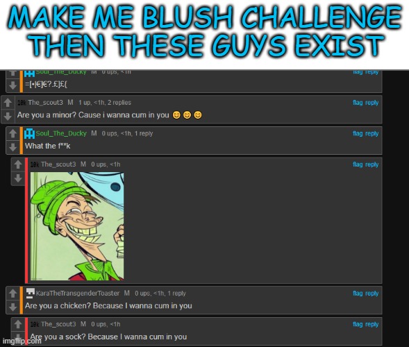 original image in comments :D | MAKE ME BLUSH CHALLENGE THEN THESE GUYS EXIST | image tagged in memes,funny,msmg,why are they addicted to cumming | made w/ Imgflip meme maker