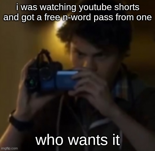 yes | i was watching youtube shorts and got a free n-word pass from one; who wants it | image tagged in yes | made w/ Imgflip meme maker
