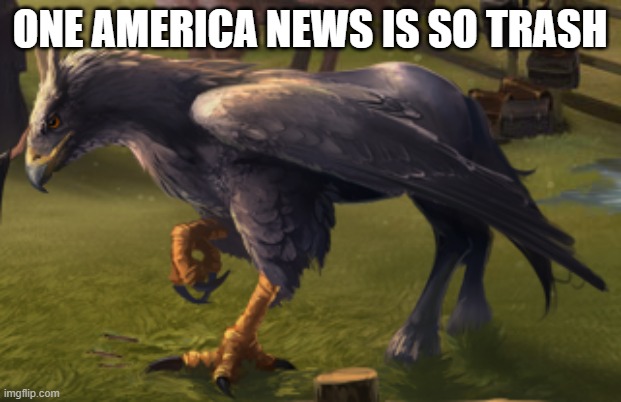 Hippogriff | ONE AMERICA NEWS IS SO TRASH | image tagged in hippogriff,memes | made w/ Imgflip meme maker
