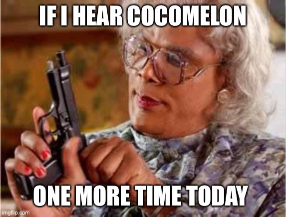 Madea with Gun |  IF I HEAR COCOMELON; ONE MORE TIME TODAY | image tagged in madea with gun | made w/ Imgflip meme maker