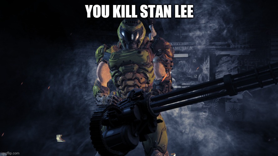 Doom minigun | YOU KILL STAN LEE | image tagged in doom minigun | made w/ Imgflip meme maker