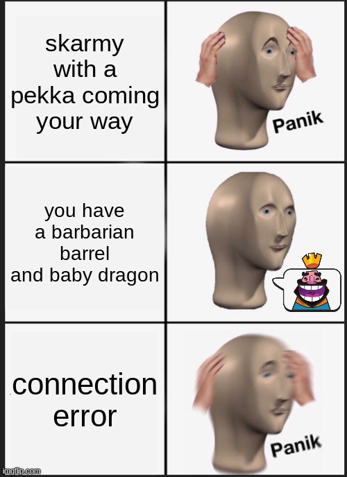 (self note- crinj) | skarmy with a pekka coming your way; you have a barbarian barrel and baby dragon; connection error | image tagged in memes,panik kalm panik | made w/ Imgflip meme maker