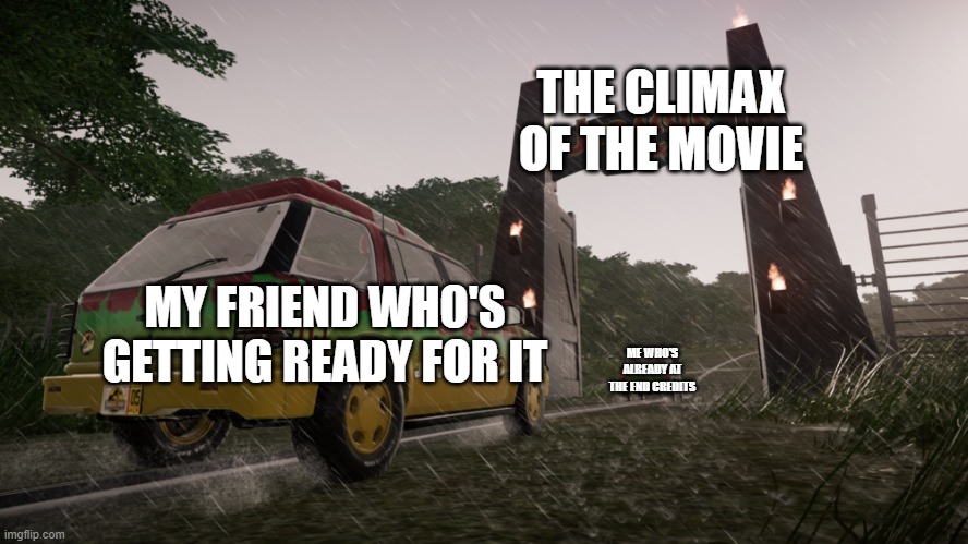 Movies (New meme template) | THE CLIMAX OF THE MOVIE; MY FRIEND WHO'S GETTING READY FOR IT; ME WHO'S ALREADY AT THE END CREDITS | image tagged in farther than me | made w/ Imgflip meme maker