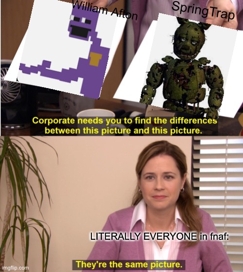 Willia- no wait that’s SpringTrap, no they the same duh ? | William Afton; SpringTrap; LITERALLY EVERYONE in fnaf: | image tagged in memes,they're the same picture,fnaf,fnaf 3 | made w/ Imgflip meme maker