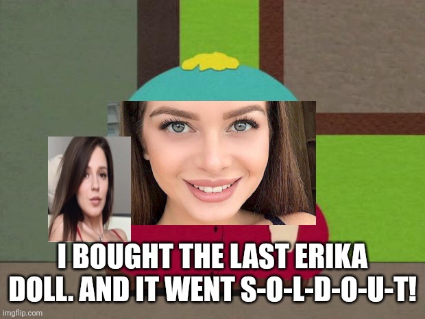 Dara bought the last Airwrecka.. I mean Erika doll. | I BOUGHT THE LAST ERIKA DOLL. AND IT WENT S-O-L-D-O-U-T! | image tagged in cartman screw you guys,pop up school,memes,sold out | made w/ Imgflip meme maker