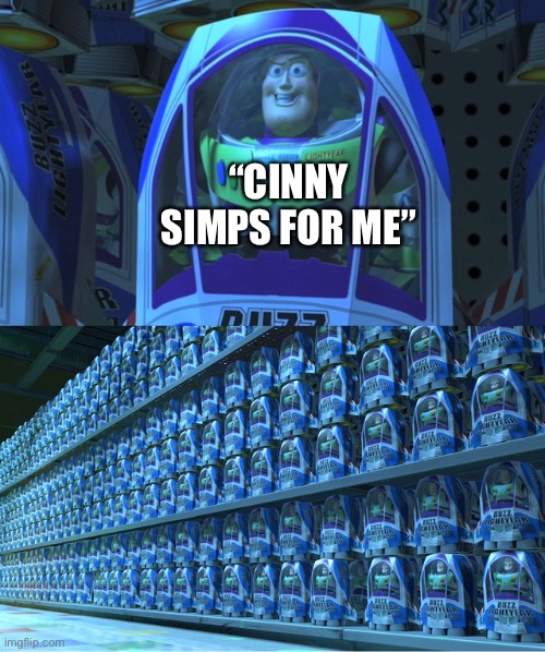 Unfortunately i am one of them | “CINNY SIMPS FOR ME” | image tagged in buzz lightyear clones | made w/ Imgflip meme maker