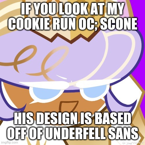 Best girl 2022 | IF YOU LOOK AT MY COOKIE RUN OC; SCONE; HIS DESIGN IS BASED OFF OF UNDERFELL SANS | image tagged in best girl 2022 | made w/ Imgflip meme maker