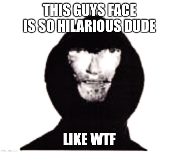 AN INTRUDER? | THIS GUYS FACE IS SO HILARIOUS DUDE; LIKE WTF | image tagged in intruder | made w/ Imgflip meme maker