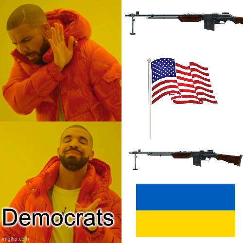 Drake Hotline Bling Meme | Democrats | image tagged in memes,drake hotline bling,ukraine,democrats,rifle,usa | made w/ Imgflip meme maker