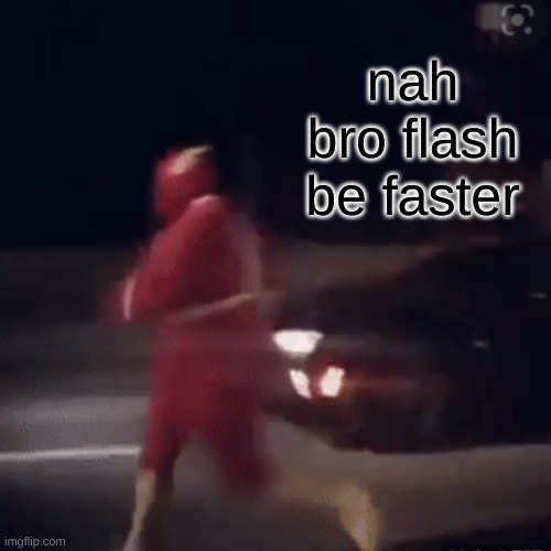 nah bro flash be faster | made w/ Imgflip meme maker
