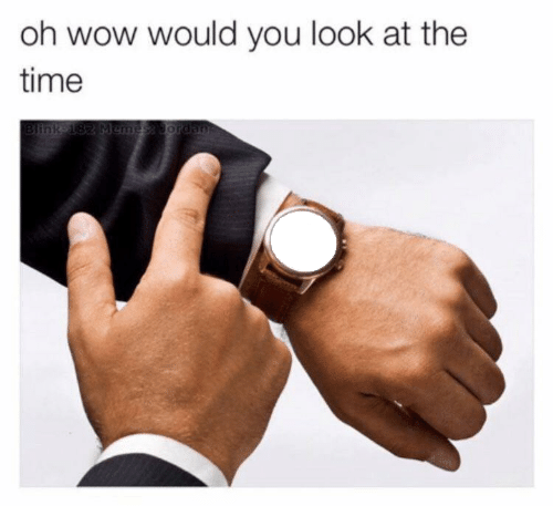 High Quality Would you look at the time Blank Meme Template