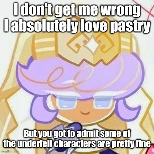 Most notably the skeleton Brothers | I don't get me wrong I absolutely love pastry; But you got to admit some of the underfell characters are pretty fine | image tagged in pastry | made w/ Imgflip meme maker