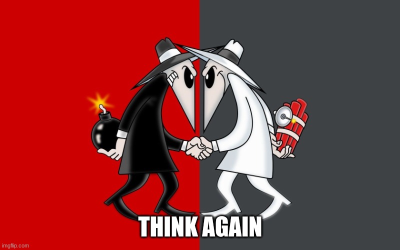 Spy vs Spy | THINK AGAIN | image tagged in spy vs spy | made w/ Imgflip meme maker