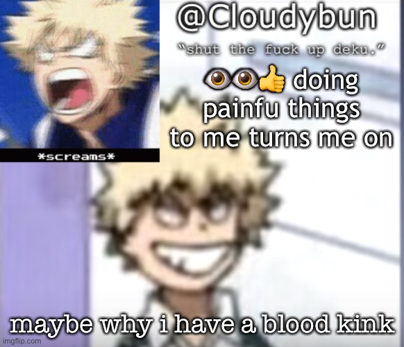 PISS | 👁👁👍 doing painfu things to me turns me on; maybe why i have a blood kink | image tagged in bakuhoe | made w/ Imgflip meme maker