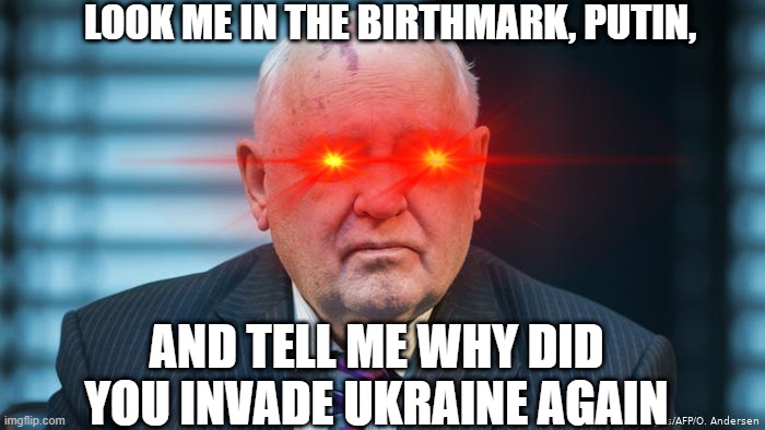 2022 | LOOK ME IN THE BIRTHMARK, PUTIN, AND TELL ME WHY DID YOU INVADE UKRAINE AGAIN | image tagged in memes,politics,world war 3,ukraine,russia,funny | made w/ Imgflip meme maker